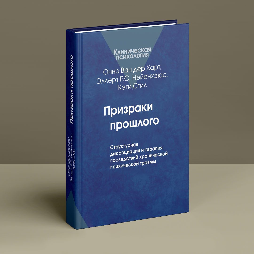 Призраки прошлого: Структурная диссоциация и терапия последствий  хронической психической травмы. Онно Ван дер Харт, Эллерт Р. С. Нейенхэюс,  Кэти Стил | купить книгу в интернет-магазине УФрейда