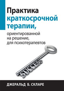 Практика краткосрочной терапии, ориентированной на решение, для психотерапевтов. Дж. Б. Скларе