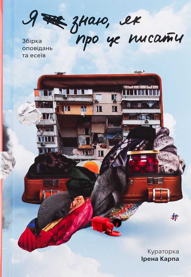 Я не знаю, як про це писати: збірка оповідань та есеїв. Кураторка: Ірена Карпа