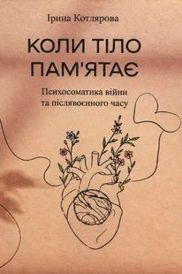 Коли тіло памʼятає. Психосоматика війни та післявоєнного часу. Ірина Котлярова