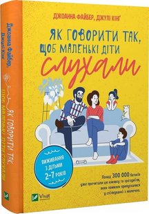 Як говорити так, щоб маленькі діти слухали. Виживання з дітьми 2-7 років. Дж. Файбер, Дж. Кінґ