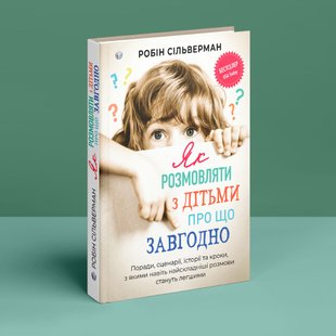 Як розмовляти з дітьми про що завгодно. Поради, сценарії, історії та кроки, з якими навіть найскладніші розмови стануть легшими. Р. Сільверман