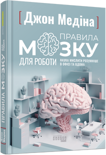 Правила мозку для роботи. Наука мислити розумніше в офісі та вдома. Дж. Медіна