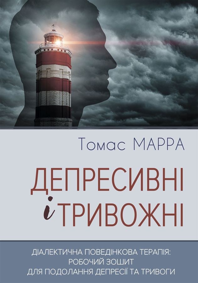 Депресивні і тривожні. Діалектична поведінкова терапія: робочий зошит.Томас Марра