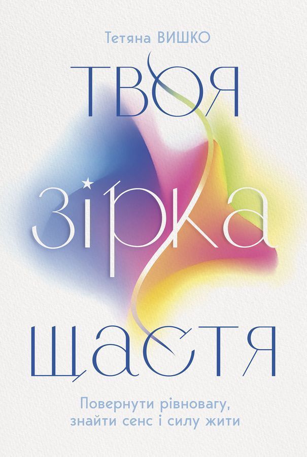 Твоя зірка щастя. Повернути рівновагу, знайти сенс і силу жити. Тетяна Вишко