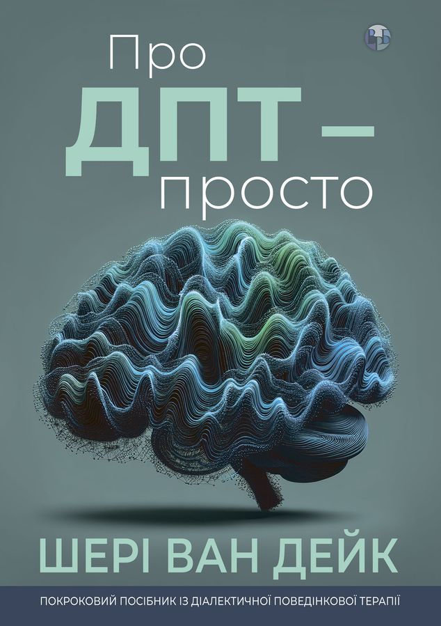 Про ДПТ — просто. Покроковий посібник із діалектичної поведінкової терапії. Ш. ван Дейк