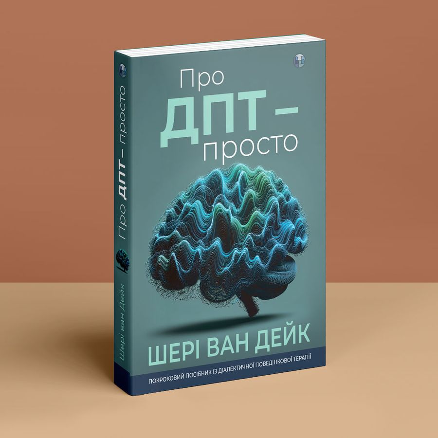 Про ДПТ — просто. Покроковий посібник із діалектичної поведінкової терапії. Ш. ван Дейк