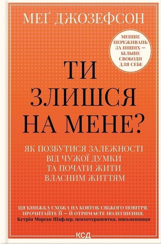 Ти злишся на мене? Як позбутися залежності від чужої думки та почати жити власним життям. Меґ Джозеф