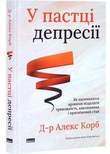 У пастці депресії. Як маленькими кроками подолати тривожність, хвилювання і пригнічений стан. Алекс Корб