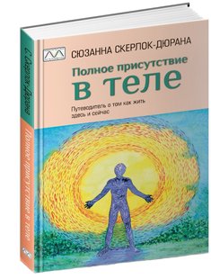 Полное присутствие в теле. Путеводитель о том как жить здесь и сейчас. С. Скерлок-Дюрана